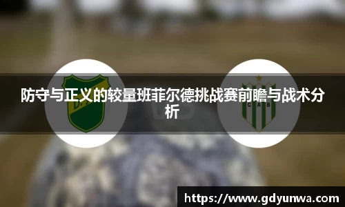 防守与正义的较量班菲尔德挑战赛前瞻与战术分析